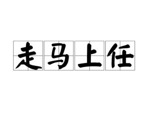 走马上任的意思走马上任的解释走马上任接龙（原任市委书记落马几小时后，新书记走马上任）