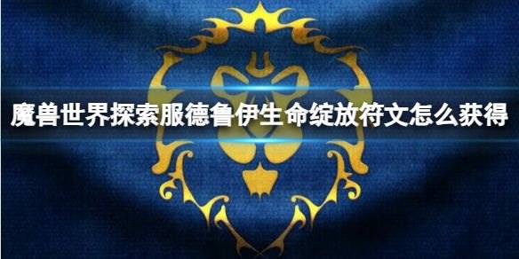 《魔兽世界》探索服德鲁伊生命绽放符文获取方法-轻松获得生命绽放符文攻略