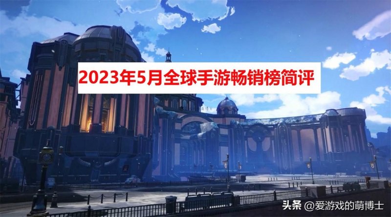 2023年5月《崩坏：星穹铁道》全球手游畅销榜第二，收入迅猛增长