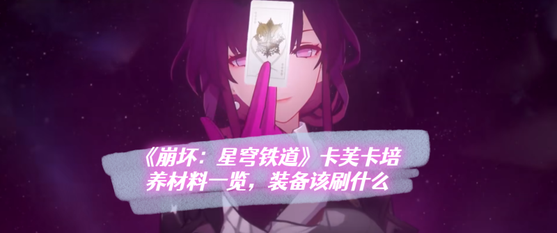 《崩坏：星穹铁道》卡芙卡培养材料一览，装备该刷什么