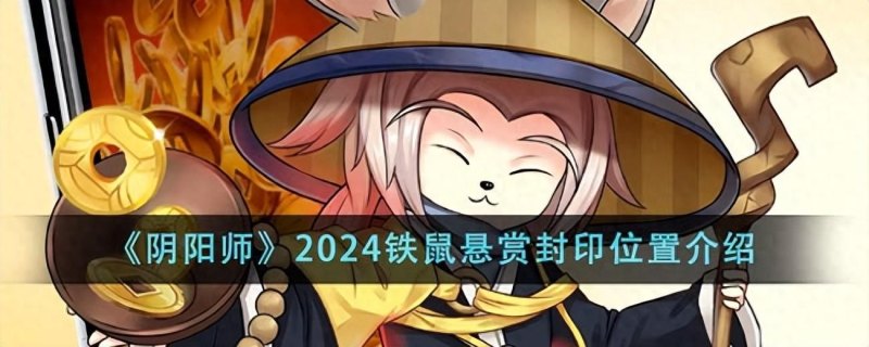 阴阳师悬赏封印神秘妖怪【2024铁鼠】的位置和线索详解！-第2张图片-拓城游